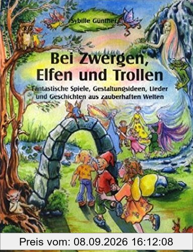 Bei Zwergen, Elfen und Trollen: Fantastische Spiele, Gestaltungsideen, Lieder und Geschichten aus zauberhaften Welten