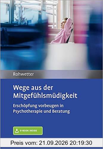 Wege aus der Mitgefühlsmüdigkeit: Erschöpfung vorbeugen in Psychotherapie und Beratung. Mit E-Book inside und Arbeitsmaterial