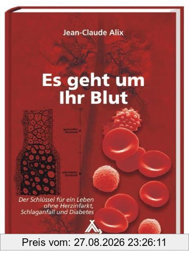 Alix, J: Es geht um Ihr Blut: Herzinfarkt, Schlaganfall, Diabetes, Bluthochdruck, Hörsturz und vieles mehr