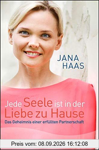 Jede Seele ist in der Liebe zu Hause: Das Geheimnis einer erfüllten Partnerschaft