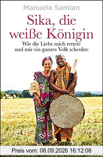 Sika, die weiße Königin: Wie die Liebe mich rettete und mir ein ganzes Volk schenkte