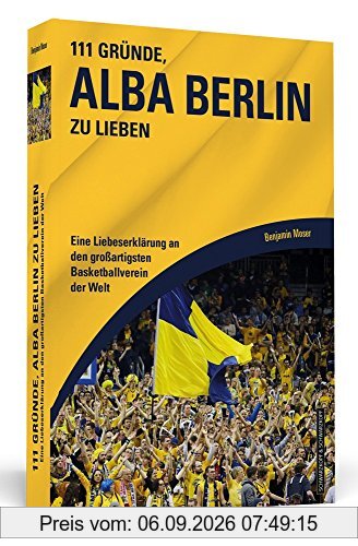 111 Gründe, Alba Berlin zu lieben: Eine Liebeserklärung an den großartigsten Basketballverein der Welt