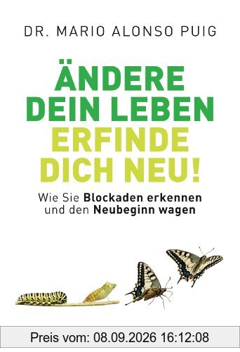 Ändere dein Leben - erfinde dich neu! -: Wie Sie Blockaden erkennen und den Neubeginn wagen