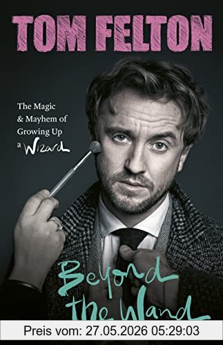 Tom Felton Beyond The Wand, The Magic And Mayhem Of Growing Up A Wizard