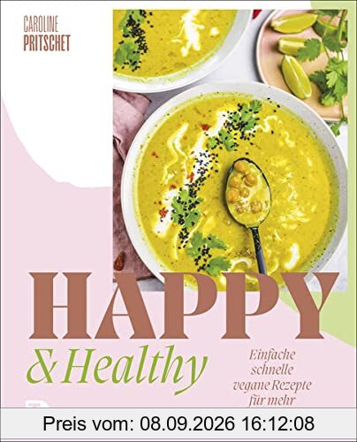 Happy & Healthy: Einfache schnelle vegane Rezepte für mehr Wohlbefinden