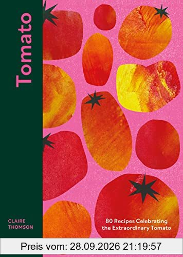 Tomato: 70 Recipes Celebrating the Extraordinary Tomato