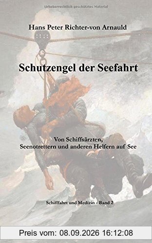 Schutzengel der Seefahrt: Von Schiffsärzten, Seenotrettern und anderen Helfern zur See