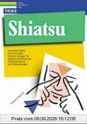 Shiatsu: Gesundheit geben und empfangen - Einfache Übungen für alltägliche Beschwerden - Selbstbehandlung und Partnerübungen