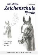 Die kleine Zeichenschule Pferde: Grundlagen - Techniken - Motive