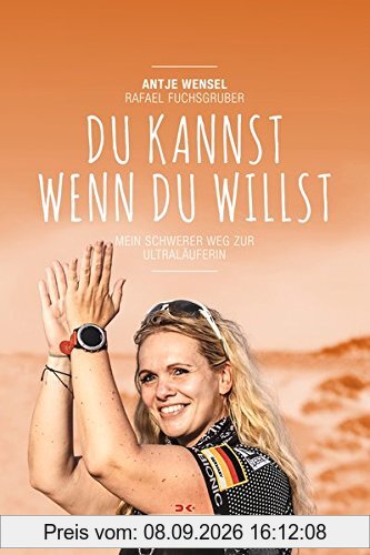 Du kannst, wenn du willst: Mein schwerer Weg zur Ultraläuferin