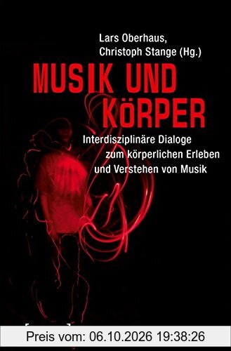 Musik und Körper: Interdisziplinäre Dialoge zum körperlichen Erleben und Verstehen von Musik (Musik und Klangkultur)