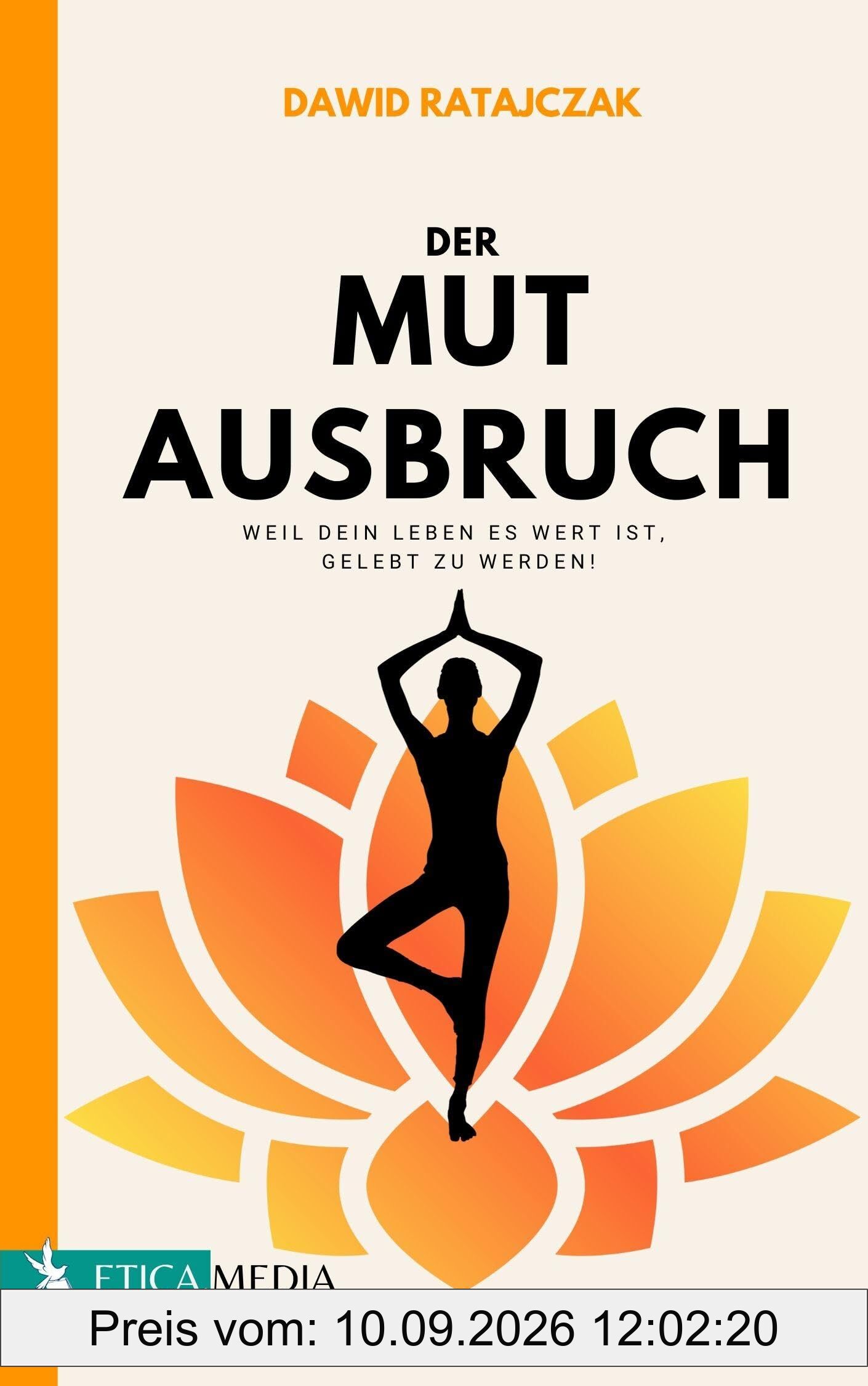 Der Mutausbruch: Wie du innere Widerstände überwindest und zu deinem wahren, glücklichen Selbst gelangst