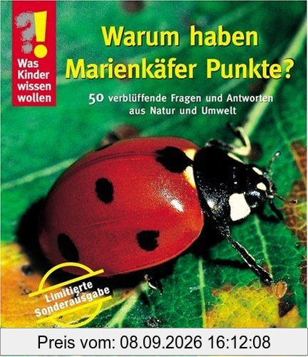 Was Kinder wissen wollen. Warum haben Marienkäfer Punkte?: 50 verblüffende Fragen und Antworten aus Natur und Tierwelt