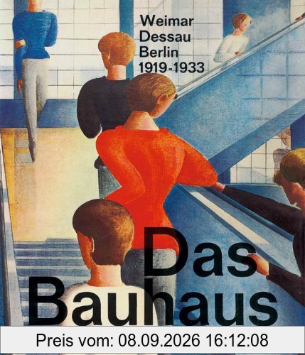 Das Bauhaus: Weimar, Dessau, Berlin 1919 - 1933