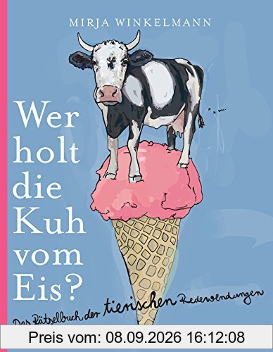 Wer holt die Kuh vom Eis?: Das Rätselbuch der tierischen Redewendungen