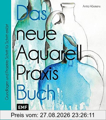 Das neue Aquarell-Praxis-Buch: Grundlagen und Projekte Schritt für Schritt erklärt
