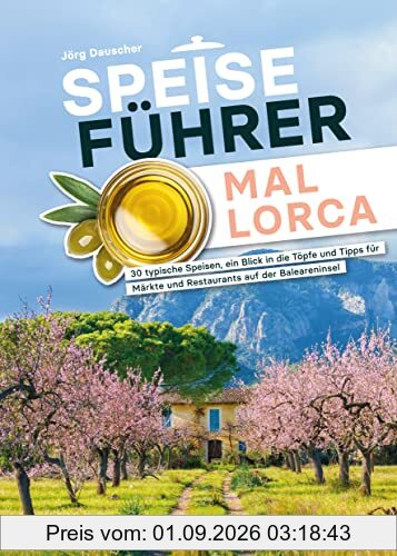 Speiseführer Mallorca: 30 typische Speisen, ein Blick in die Töpfe und Tipps für Märkte und Restaurants auf der Baleareninsel (Kulinarische Ergänzung zum Reiseführer)