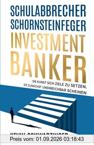 Schulabbrecher, Schornsteinfeger, Investmentbanker: Die Kunst sich Ziele zu setzen, die zunächst unerreichbar scheinen