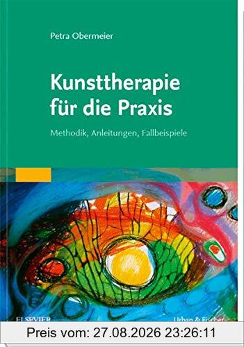 Kunsttherapie für die Praxis: Methodik, Anleitungen, Fallbeispiele