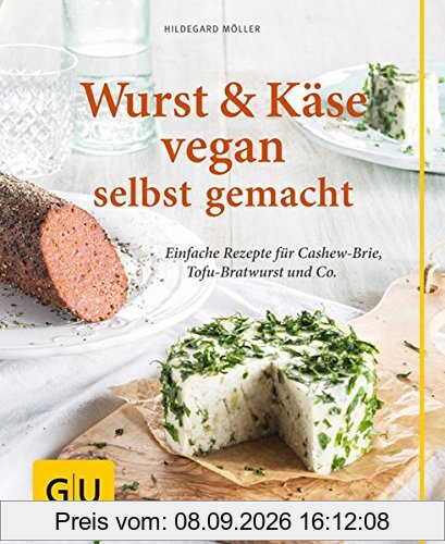 Wurst und Käse vegan: Einfache Rezepte für Cashew-Brie, Tofu-Bratwurst & Co. (GU einfach clever Relaunch 2007)