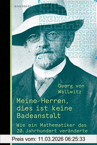 Georg von Wallwitz Meine Herren, Dies Ist Keine Badeanstalt, Wie Ein Mathematiker Die Welt Veränderte