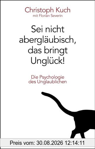Sei nicht abergläubisch, das bringt Unglück!: Die Psychologie des Unglaublichen
