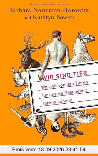 Barbara Natterson-Horowitz Wir Sind Tier, Was Wir Von Den Tieren Für Unsere Gesundheit Lernen Können