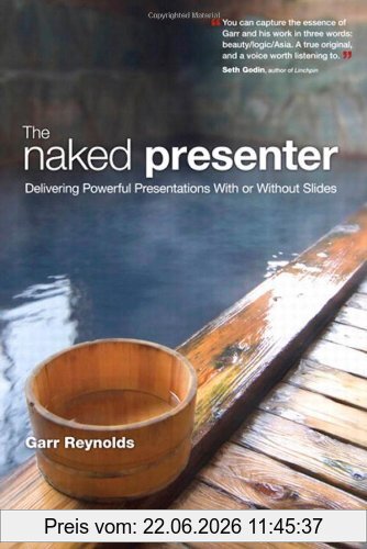 Garr Reynolds The Naked Presenter, Delivering Powerful Presentations With Or Without Slides (Voices That Matter)