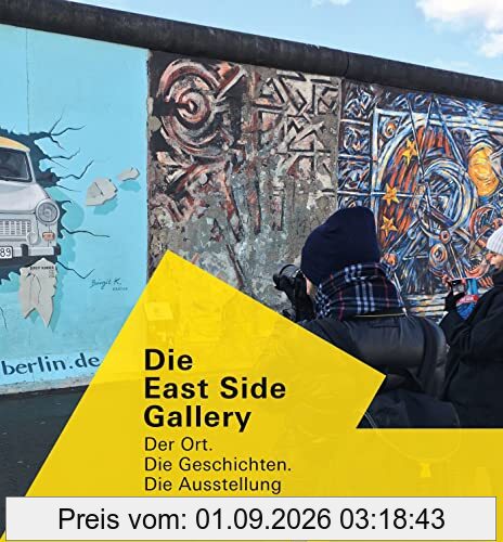 Die East Side Gallery: Der Ort. Die Geschichten. Die Ausstellung