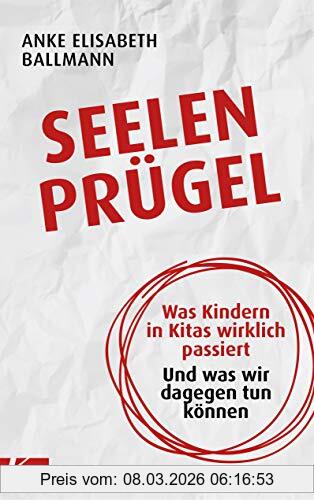 Ballmann, Anke Elisabeth Seelenprügel, Was Kindern In Kitas Wirklich Passiert. Und Was Wir Dagegen Tun Können