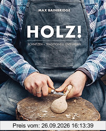 Holz!: Schnitzen - traditionell und urban
