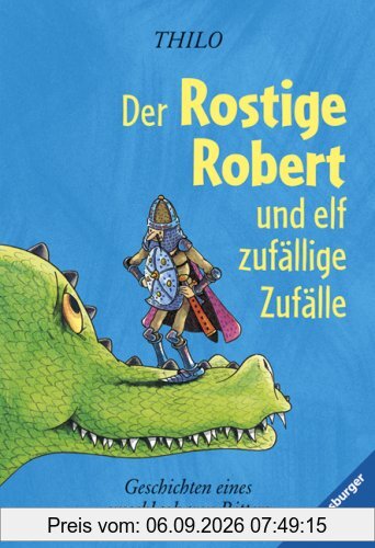 Der Rostige Robert und elf zufällige Zufälle: Geschichten eines unschlagbaren Ritters
