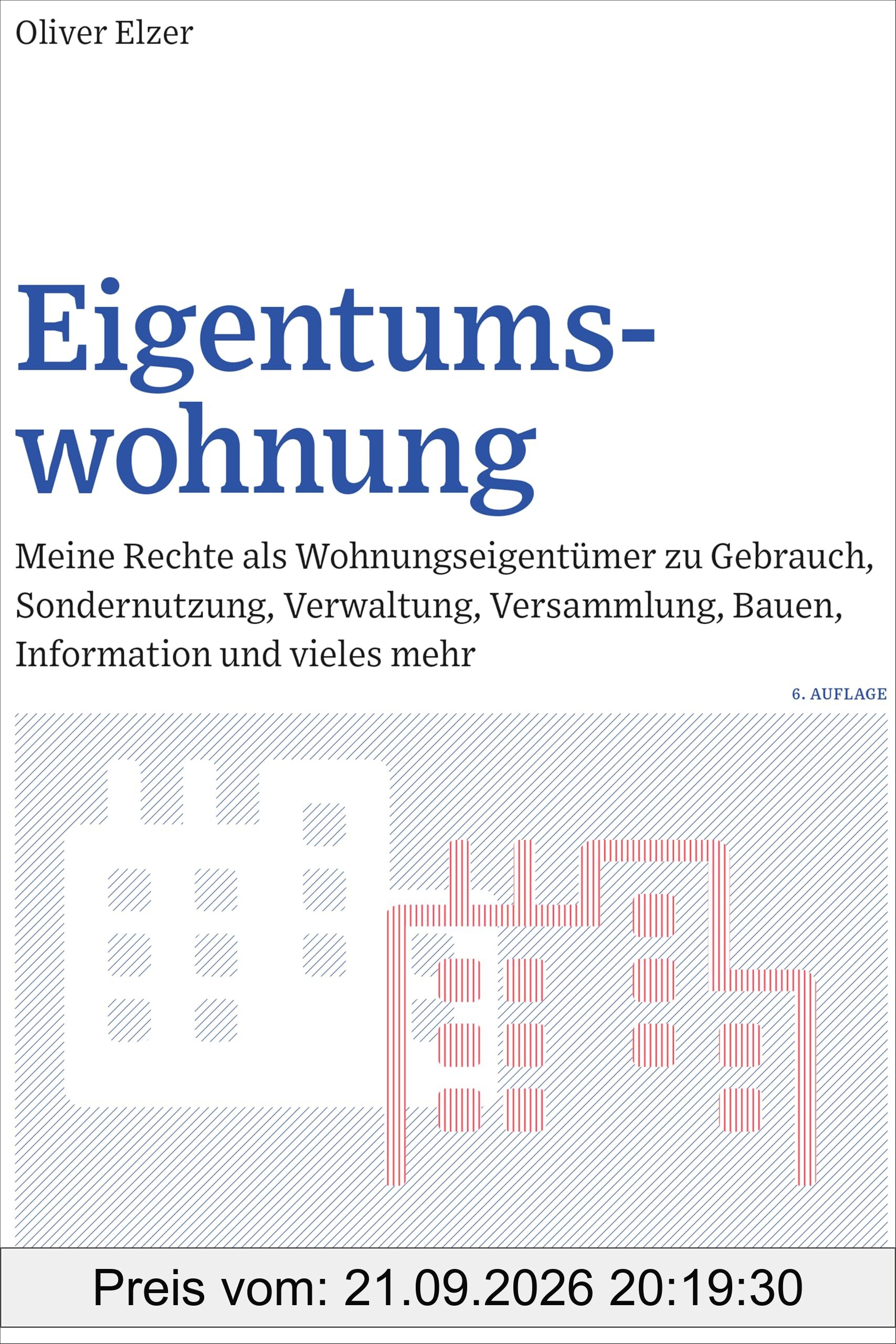 Eigentumswohnung: Meine Rechte als Wohnungseigentümer zu Gebrauch, Sondernutzung, Verwaltung, Versammlung, Bauen, Information und vieles …
