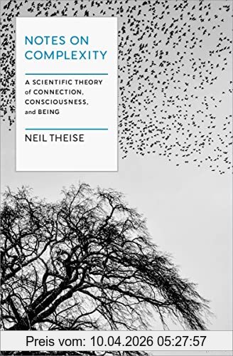 Neil Theise Notes On Complexity, A Scientific Theory Of Connection, Consciousness, And Being