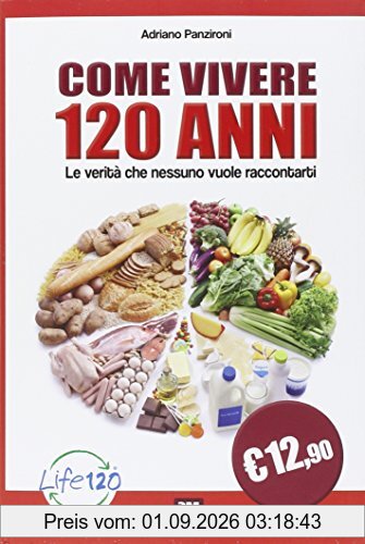 Come vivere 120 anni. Le verità che nessuno vuole raccontarti