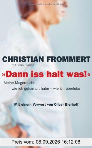 Dann iss halt was!: Meine Magersucht - wie ich gekämpft habe - wie ich überlebe