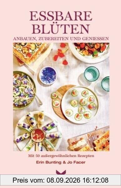 Essbare Blüten: Anbauen, zubereiten & genießen Mit 50 besonderen Rezepten