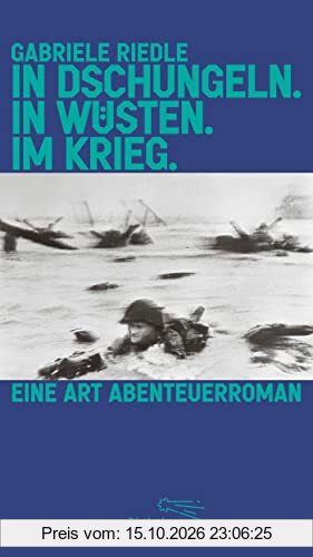 In Dschungeln. In Wüsten. Im Krieg.: Eine Art Abenteuerroman (Die Andere Bibliothek, Band 447)