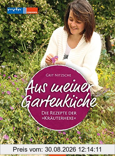 Aus meiner Gartenküche: Die Rezepte der 'Kräuterhexe'