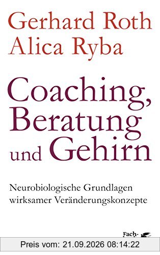 Coaching, Beratung und Gehirn: Neurobiologische Grundlagen wirksamer Veränderungskonzepte