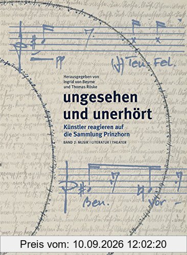 Ungesehen und Unerhört. Band 2: Künstler reagieren auf die Sammlung Prinzhorn. Musik, Literatur,Theater
