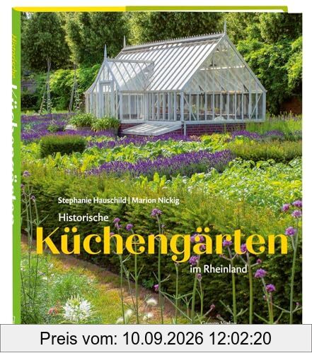 Historische Küchengärten im Rheinland: Bildband mit 9 zeitlos-schönen Orten am Rhein: Bauerngärten, Klostergärten und alte Gärten der Römerzeit. Eine Kulturgeschichte des Gartens
