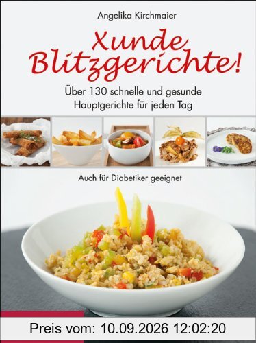 Xunde Blitzgerichte!: Über 130 schnelle und gesunde Hauptgerichte für jeden Tag. Auch für Diabetiker geeignet