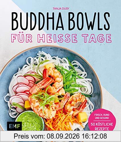 Buddha Bowls für heiße Tage: Frisch, rund und gesund: 50 köstliche Rezepte