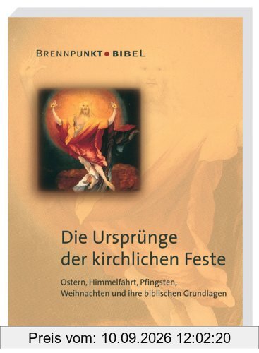 Die Ursprünge der kirchlichen Feste: Ostern, Himmelfahrt, Pfingsten, Weihnachten und ihre biblischen Grundlagen