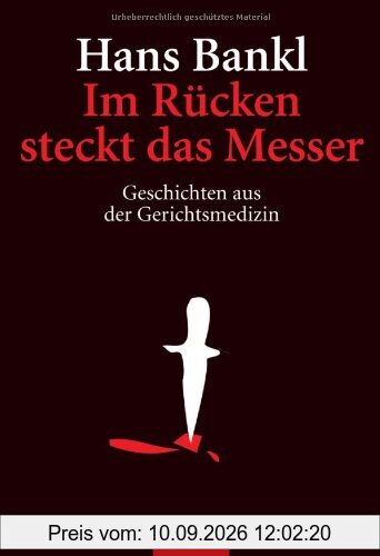 Im Rücken steckt das Messer: Geschichten aus der Gerichtsmedizin