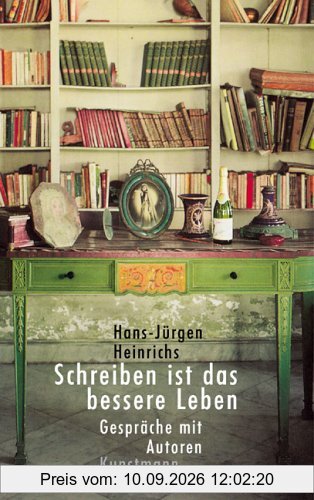Schreiben ist das bessere Leben: Gespräche mit Schriftstellern