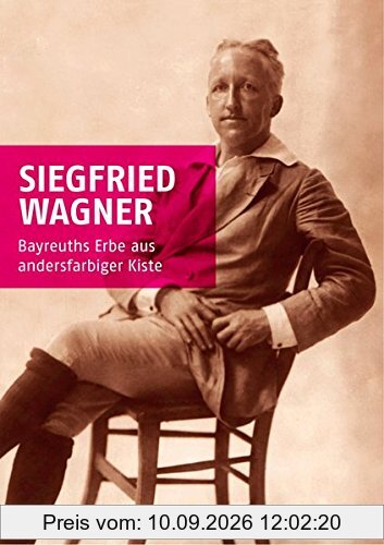 Siegfried Wagner: Bayreuths Erbe aus andersfarbiger Kiste (Neue Schriftenreihe der Internationalen Siegfried Wagner Gesellschaft)