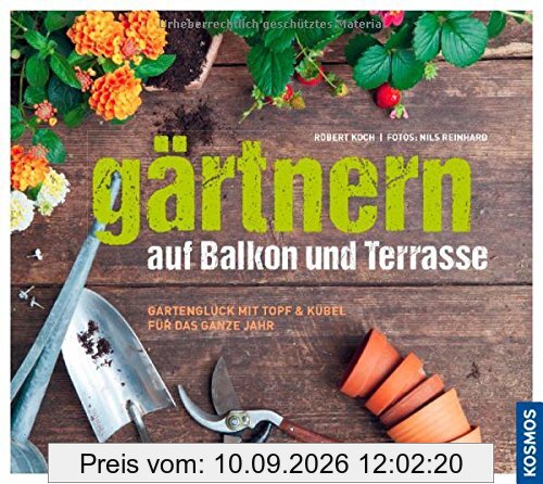 Gärtnern auf Balkon und Terrasse: Gartenglück mit Topf und Kübel für das ganze Jahr