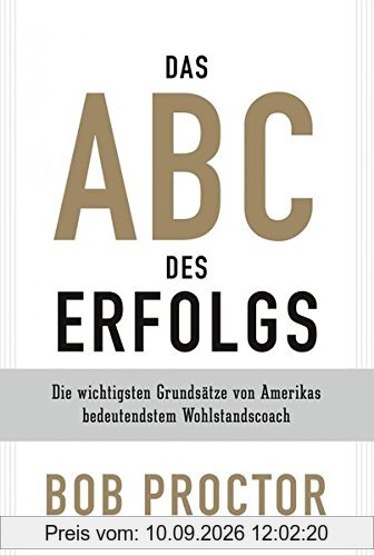 Das ABC des Erfolgs: Die wichtigsten Grundsätze von Amerikas bedeutendsten Wohlstandscoach